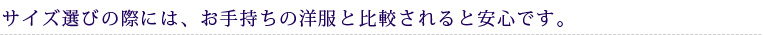 サイズ選びの際には、お手持ちの洋服と比較されると安心です。